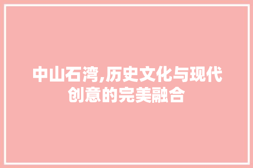 中山石湾,历史文化与现代创意的完美融合