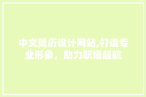 中文简历设计网站,打造专业形象，助力职场起航