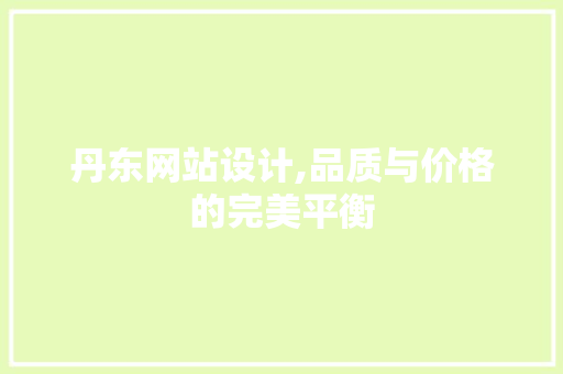 丹东网站设计,品质与价格的完美平衡