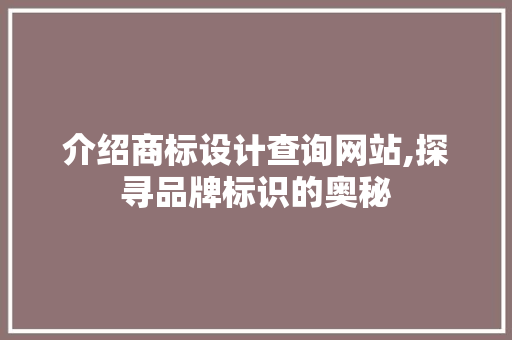 介绍商标设计查询网站,探寻品牌标识的奥秘 介绍商标设计查询网站,探寻品牌标识的奥秘 神马SEO