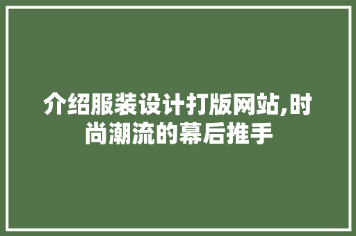 介绍服装设计打版网站,时尚潮流的幕后推手 介绍服装设计打版网站,时尚潮流的幕后推手 必应SEO