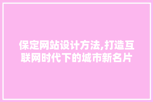 保定网站设计方法,打造互联网时代下的城市新名片 保定网站设计方法,打造互联网时代下的城市新名片 搜狗SEO