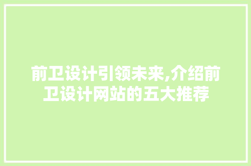 前卫设计引领未来,介绍前卫设计网站的五大推荐 前卫设计引领未来,介绍前卫设计网站的五大推荐 必应SEO