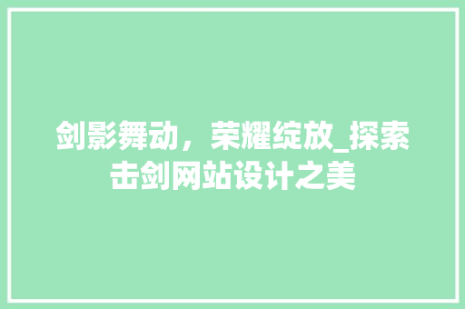 剑影舞动，荣耀绽放_探索击剑网站设计之美 剑影舞动，荣耀绽放_探索击剑网站设计之美 GoogleSEO