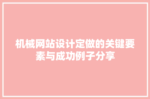 机械网站设计定做的关键要素与成功例子分享