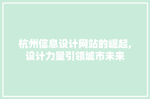 杭州信息设计网站的崛起,设计力量引领城市未来 杭州信息设计网站的崛起,设计力量引领城市未来 必应SEO