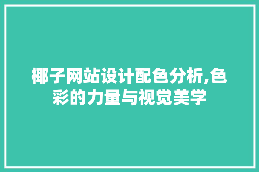 椰子网站设计配色分析,色彩的力量与视觉美学