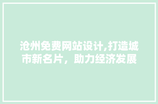 沧州免费网站设计,打造城市新名片，助力经济发展