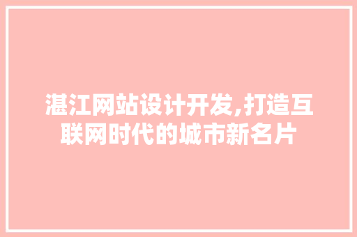 湛江网站设计开发,打造互联网时代的城市新名片 湛江网站设计开发,打造互联网时代的城市新名片 必应SEO