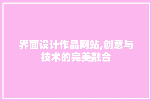 界面设计作品网站,创意与技术的完美融合