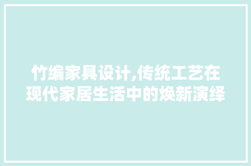 竹编家具设计,传统工艺在现代家居生活中的焕新演绎 竹编家具设计,传统工艺在现代家居生活中的焕新演绎 百度SEO