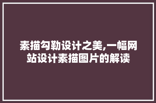 素描勾勒设计之美,一幅网站设计素描图片的解读 素描勾勒设计之美,一幅网站设计素描图片的解读 神马SEO