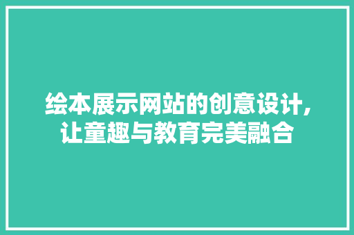 绘本展示网站的创意设计,让童趣与教育完美融合 绘本展示网站的创意设计,让童趣与教育完美融合 神马SEO