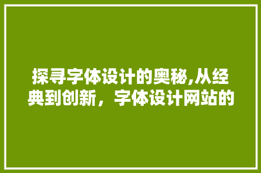 探寻字体设计的奥秘,从经典到创新，字体设计网站的引领作用 探寻字体设计的奥秘,从经典到创新，字体设计网站的引领作用 神马SEO