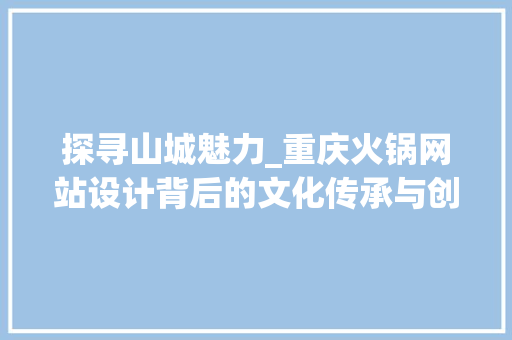 探寻山城魅力_重庆火锅网站设计背后的文化传承与创新 探寻山城魅力_重庆火锅网站设计背后的文化传承与创新 搜狗SEO