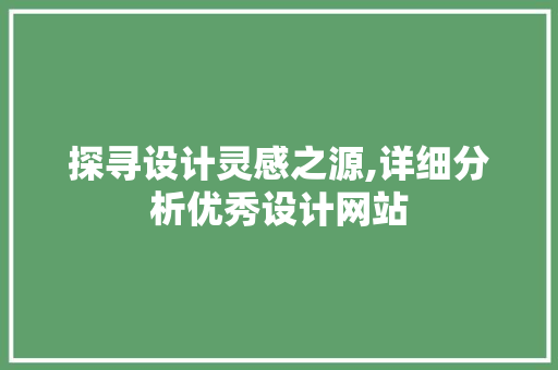 探寻设计灵感之源,详细分析优秀设计网站