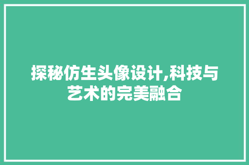 探秘仿生头像设计,科技与艺术的完美融合 探秘仿生头像设计,科技与艺术的完美融合 必应SEO