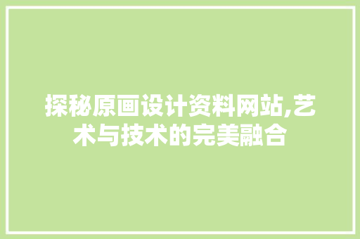 探秘原画设计资料网站,艺术与技术的完美融合