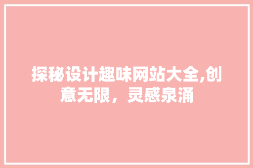 探秘设计趣味网站大全,创意无限，灵感泉涌 探秘设计趣味网站大全,创意无限，灵感泉涌 搜狗SEO