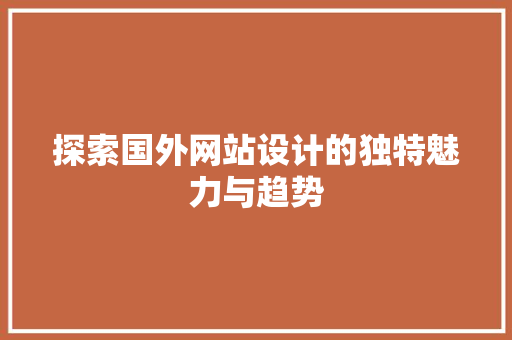 探索国外网站设计的独特魅力与趋势 探索国外网站设计的独特魅力与趋势 百度SEO