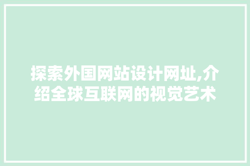 探索外国网站设计网址,介绍全球互联网的视觉艺术 探索外国网站设计网址,介绍全球互联网的视觉艺术 GoogleSEO