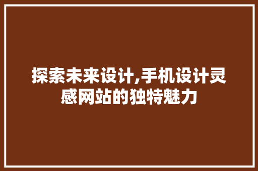 探索未来设计,手机设计灵感网站的独特魅力