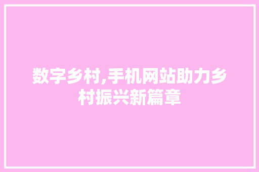 数字乡村,手机网站助力乡村振兴新篇章