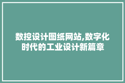 数控设计图纸网站,数字化时代的工业设计新篇章