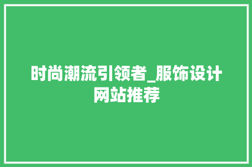 时尚潮流引领者_服饰设计网站推荐
