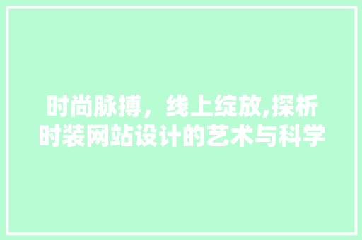 时尚脉搏，线上绽放,探析时装网站设计的艺术与科学