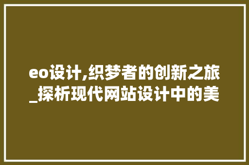 eo设计,织梦者的创新之旅_探析现代网站设计中的美学与功能并重 eo设计,织梦者的创新之旅_探析现代网站设计中的美学与功能并重 搜狗SEO