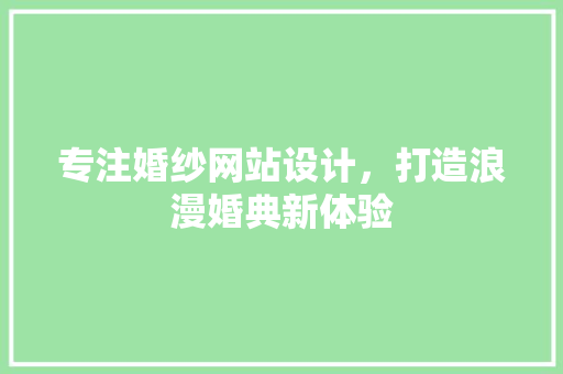 专注婚纱网站设计，打造浪漫婚典新体验 专注婚纱网站设计，打造浪漫婚典新体验 百度SEO