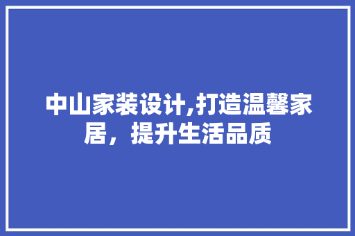 中山家装设计,打造温馨家居，提升生活品质 中山家装设计,打造温馨家居，提升生活品质 神马SEO