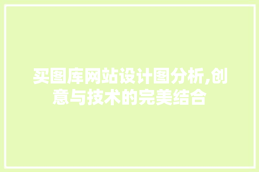 买图库网站设计图分析,创意与技术的完美结合