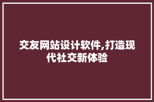 交友网站设计软件,打造现代社交新体验
