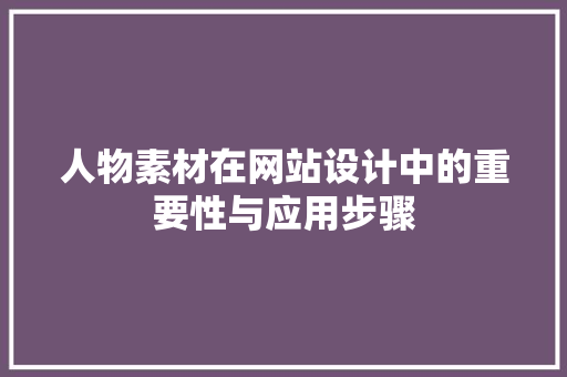 人物素材在网站设计中的重要性与应用步骤