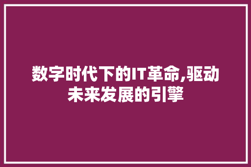 数字时代下的IT革命,驱动未来发展的引擎 搜狗SEO