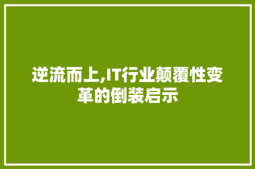 逆流而上,IT行业颠覆性变革的倒装启示