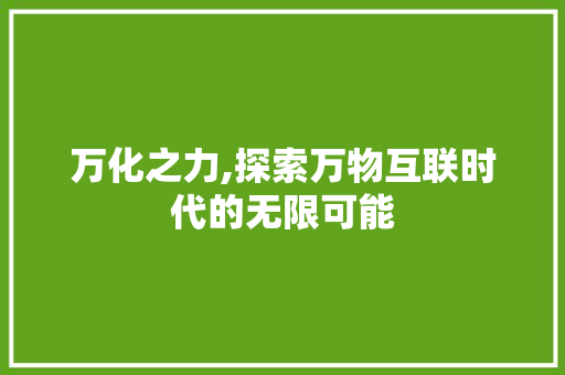 万化之力,探索万物互联时代的无限可能