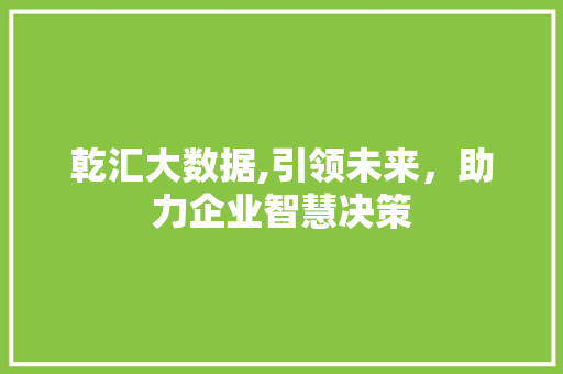 乾汇大数据,引领未来，助力企业智慧决策 搜狗SEO