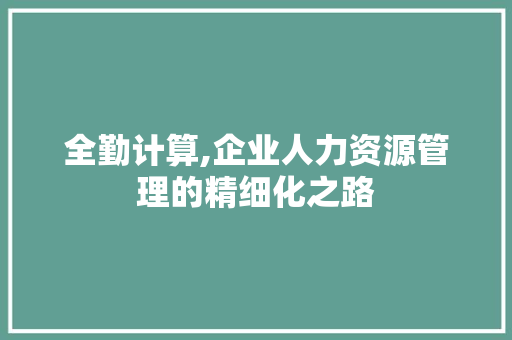 全勤计算,企业人力资源管理的精细化之路 神马SEO