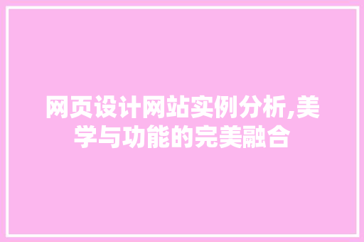网页设计网站实例分析,美学与功能的完美融合 网页设计网站实例分析,美学与功能的完美融合 百度SEO