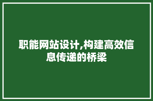 职能网站设计,构建高效信息传递的桥梁 职能网站设计,构建高效信息传递的桥梁 搜狗SEO