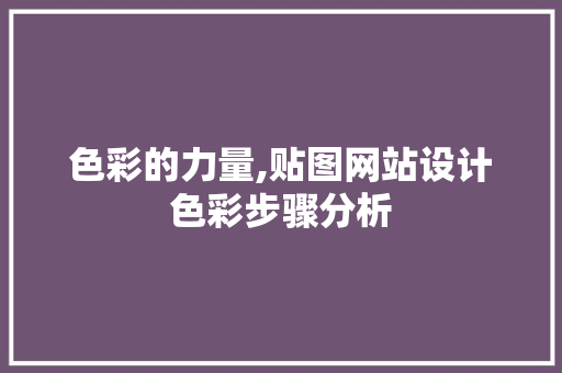 色彩的力量,贴图网站设计色彩步骤分析 色彩的力量,贴图网站设计色彩步骤分析 必应SEO