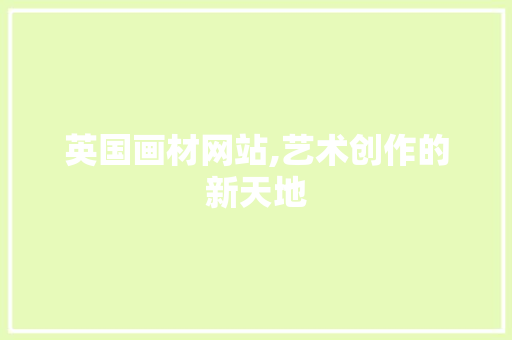 英国画材网站,艺术创作的新天地