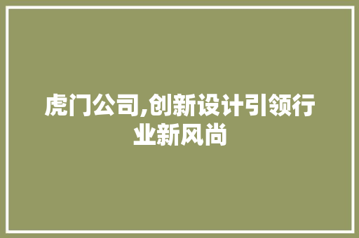 虎门公司,创新设计引领行业新风尚