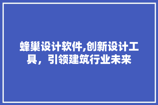 蜂巢设计软件,创新设计工具，引领建筑行业未来