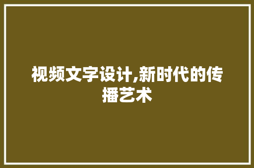 视频文字设计,新时代的传播艺术 视频文字设计,新时代的传播艺术 百度SEO