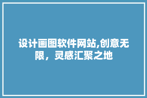设计画图软件网站,创意无限，灵感汇聚之地