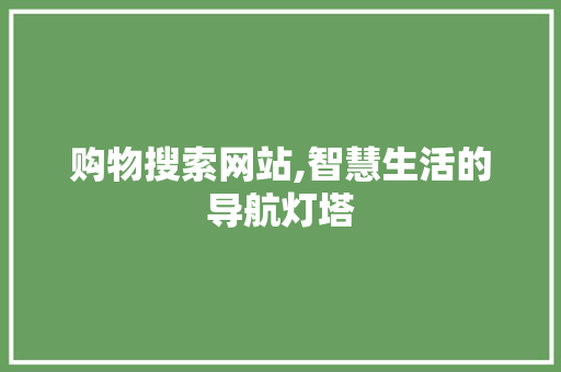购物搜索网站,智慧生活的导航灯塔